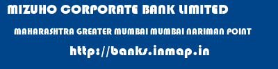MIZUHO CORPORATE BANK LIMITED  MAHARASHTRA GREATER MUMBAI MUMBAI NARIMAN POINT  banks information 